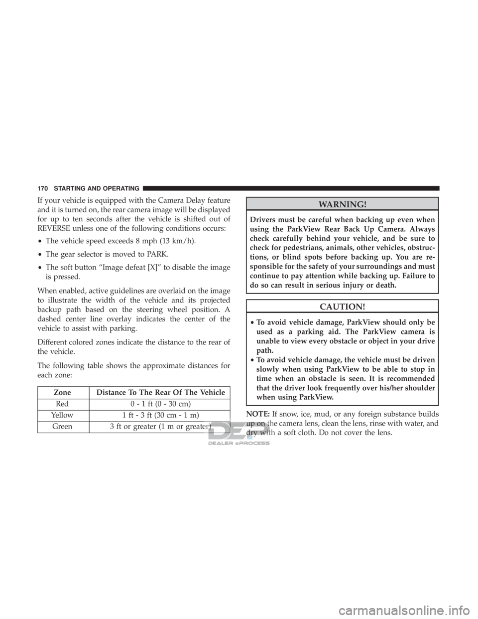 FIAT 500E 2018  Owners Manual If your vehicle is equipped with the Camera Delay feature
and it is turned on, the rear camera image will be displayed
for up to ten seconds after the vehicle is shifted out of
REVERSE unless one of t