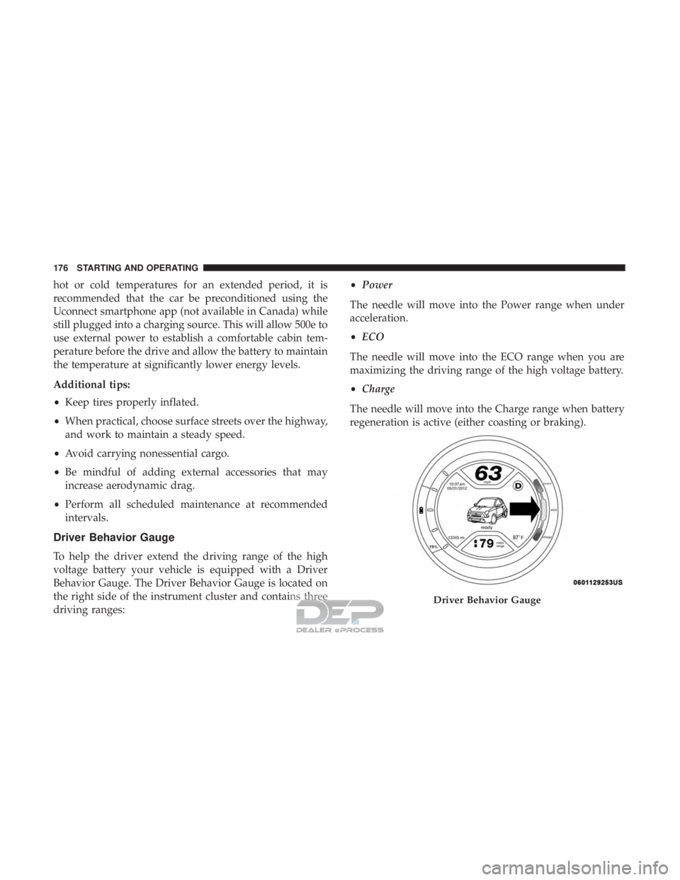 FIAT 500E 2018  Owners Manual hot or cold temperatures for an extended period, it is
recommended that the car be preconditioned using the
Uconnect smartphone app (not available in Canada) while
still plugged into a charging source