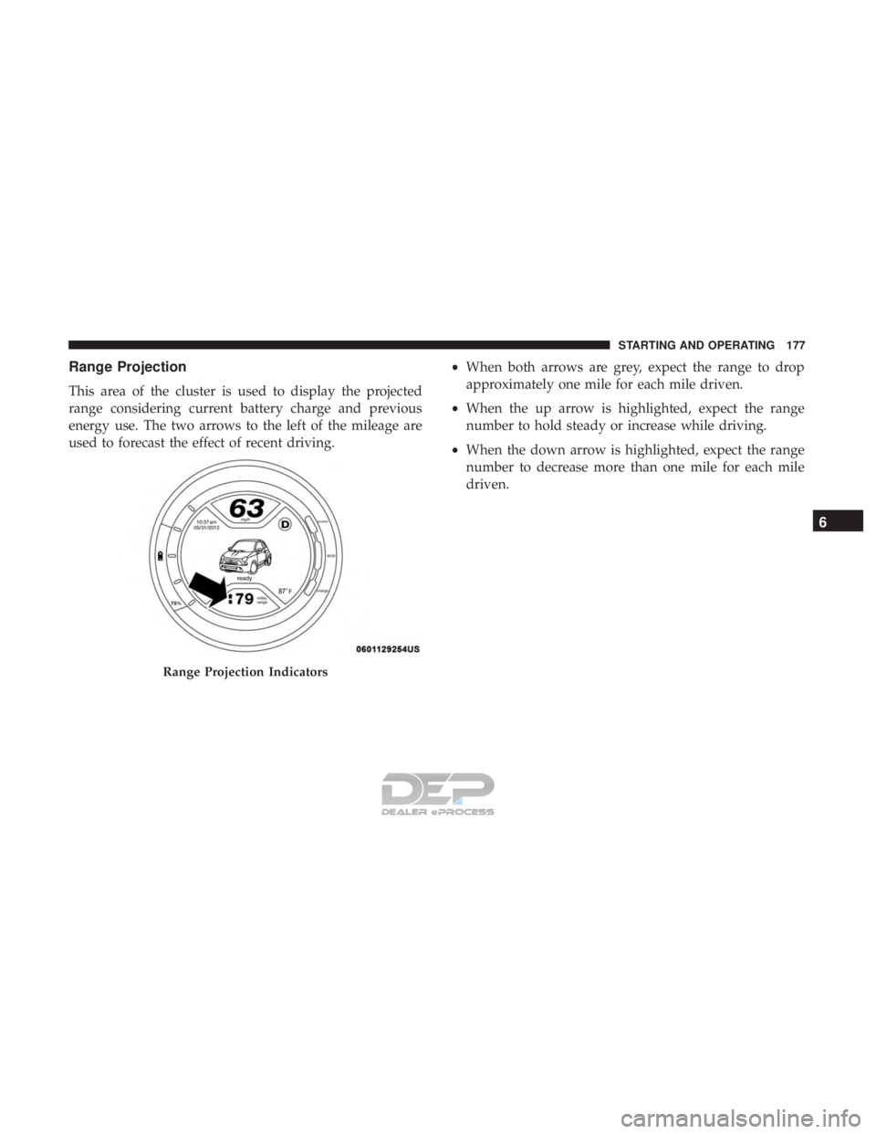 FIAT 500E 2018  Owners Manual Range Projection
This area of the cluster is used to display the projected
range considering current battery charge and previous
energy use. The two arrows to the left of the mileage are
used to forec