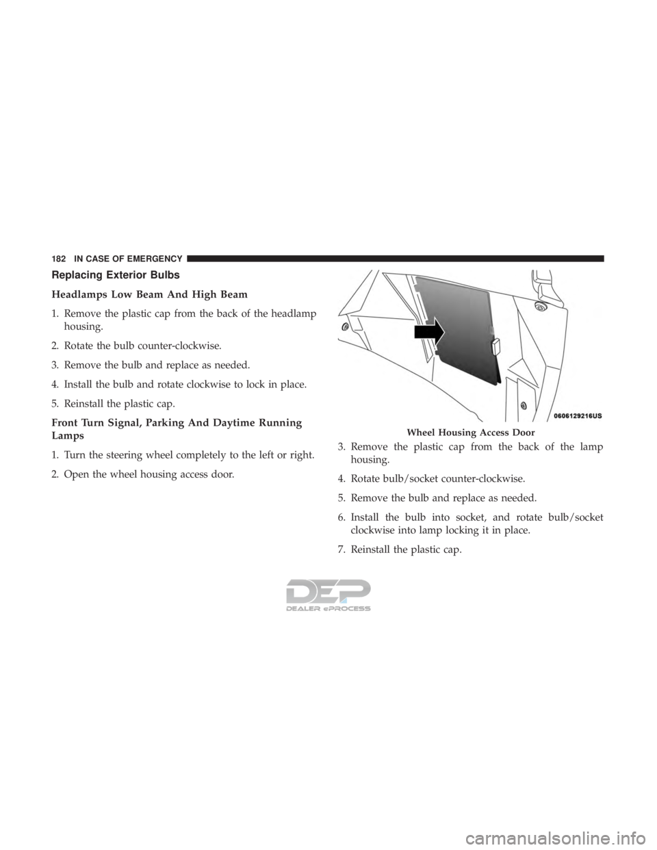 FIAT 500E 2018  Owners Manual Replacing Exterior Bulbs
Headlamps Low Beam And High Beam
1. Remove the plastic cap from the back of the headlamphousing.
2. Rotate the bulb counter-clockwise.
3. Remove the bulb and replace as needed