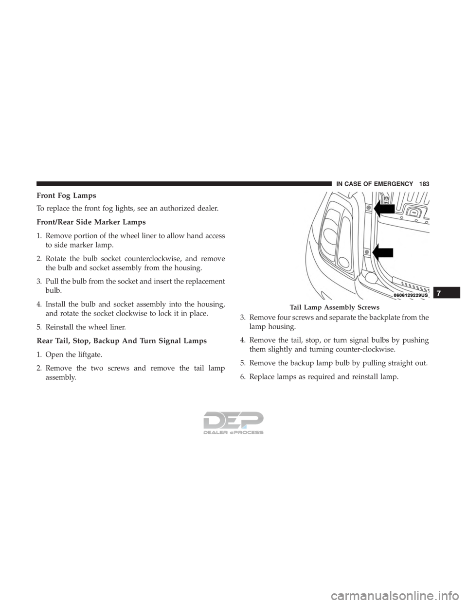 FIAT 500E 2018  Owners Manual Front Fog Lamps
To replace the front fog lights, see an authorized dealer.
Front/Rear Side Marker Lamps
1. Remove portion of the wheel liner to allow hand accessto side marker lamp.
2. Rotate the bulb
