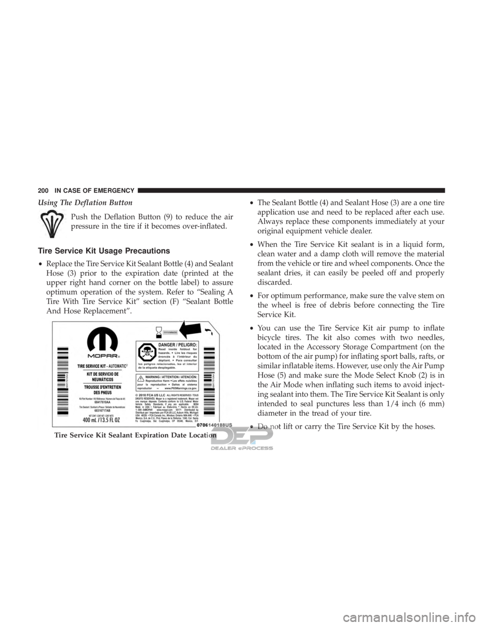 FIAT 500E 2018 Owners Manual Using The Deflation ButtonPush the Deflation Button (9) to reduce the air
pressure in the tire if it becomes over-inflated.
Tire Service Kit Usage Precautions
•Replace the Tire Service Kit Sealant B FIAT 500E 2018 Owners Manual Using The Deflation ButtonPush the Deflation Button (9) to reduce the air
pressure in the tire if it becomes over-inflated.
Tire Service Kit Usage Precautions
•Replace the Tire Service Kit Sealant B