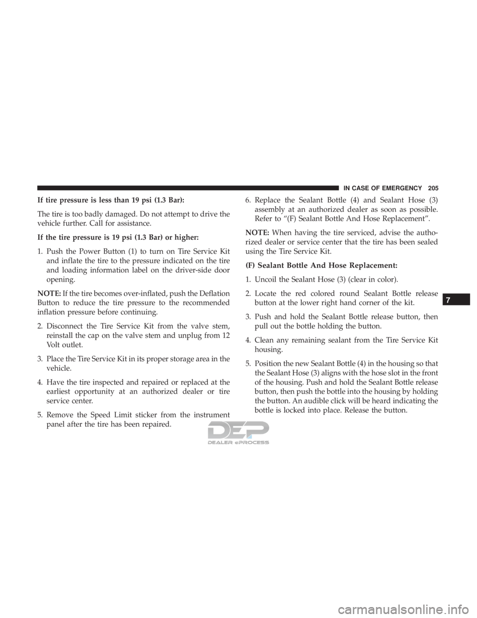 FIAT 500E 2018 Owners Manual If tire pressure is less than 19 psi (1.3 Bar):
The tire is too badly damaged. Do not attempt to drive the
vehicle further. Call for assistance.
If the tire pressure is 19 psi (1.3 Bar) or higher:
1. FIAT 500E 2018 Owners Manual If tire pressure is less than 19 psi (1.3 Bar):
The tire is too badly damaged. Do not attempt to drive the
vehicle further. Call for assistance.
If the tire pressure is 19 psi (1.3 Bar) or higher:
1.
