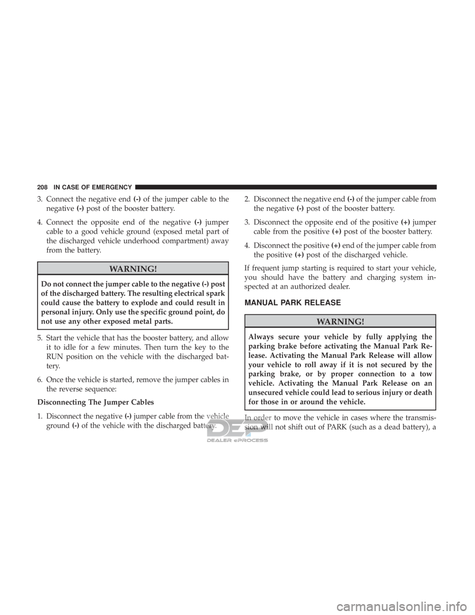 FIAT 500E 2018 Owners Manual 3. Connect the negative end(-)of the jumper cable to the
negative (-)post of the booster battery.
4. Connect the opposite end of the negative (-)jumper
cable to a good vehicle ground (exposed metal pa FIAT 500E 2018 Owners Manual 3. Connect the negative end(-)of the jumper cable to the
negative (-)post of the booster battery.
4. Connect the opposite end of the negative (-)jumper
cable to a good vehicle ground (exposed metal pa