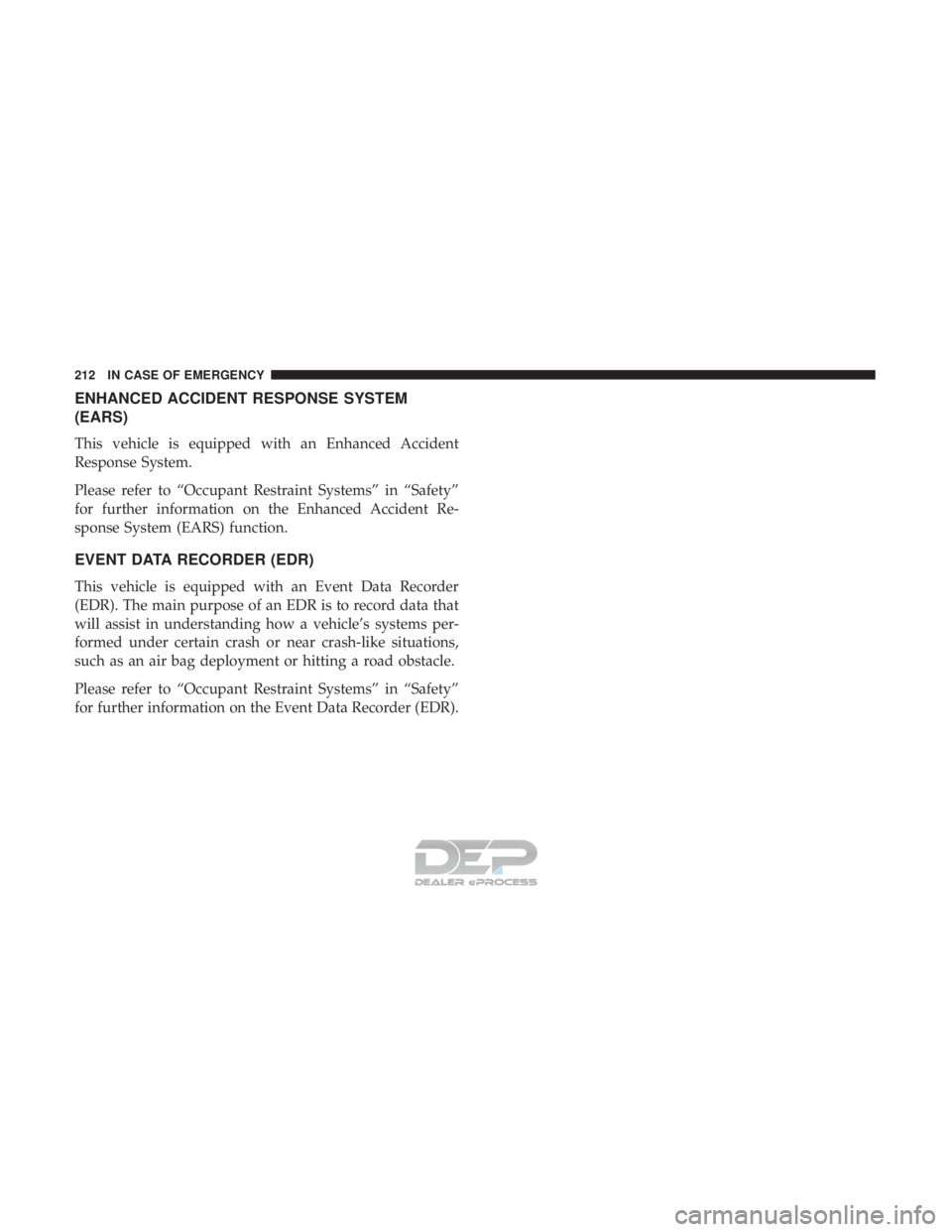FIAT 500E 2018  Owners Manual ENHANCED ACCIDENT RESPONSE SYSTEM
(EARS)
This vehicle is equipped with an Enhanced Accident
Response System.
Please refer to “Occupant Restraint Systems” in “Safety”
for further information on