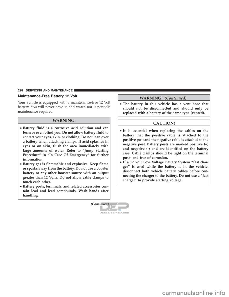 FIAT 500E 2018  Owners Manual Maintenance-Free Battery 12 Volt
Your vehicle is equipped with a maintenance-free 12 Volt
battery. You will never have to add water, nor is periodic
maintenance required.
WARNING!
•Battery fluid is 
