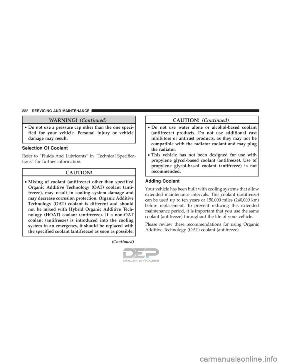 FIAT 500E 2018 Owners Manual WARNING!(Continued)
•Do not use a pressure cap other than the one speci-
fied for your vehicle. Personal injury or vehicle
damage may result.
Selection Of Coolant
Refer to “Fluids And Lubricants FIAT 500E 2018 Owners Manual WARNING!(Continued)
•Do not use a pressure cap other than the one speci-
fied for your vehicle. Personal injury or vehicle
damage may result.
Selection Of Coolant
Refer to “Fluids And Lubricants