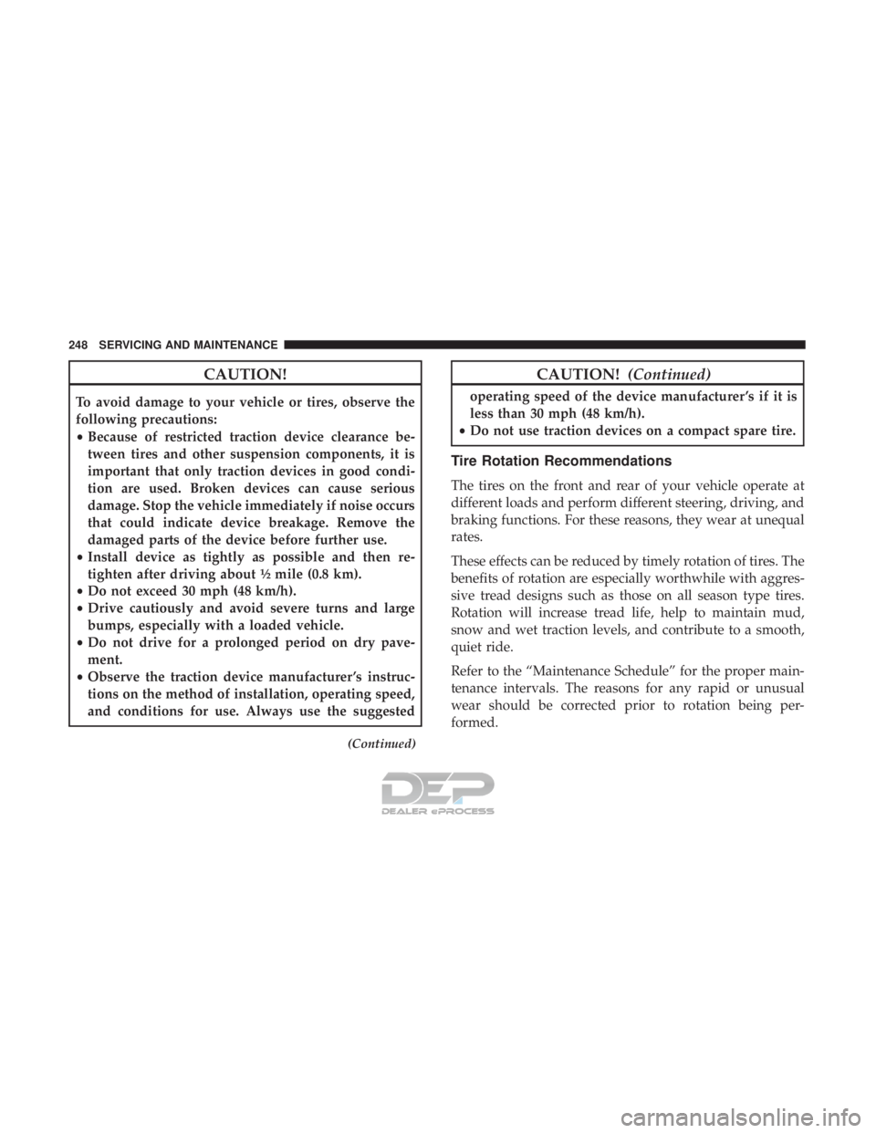FIAT 500E 2018  Owners Manual CAUTION!
To avoid damage to your vehicle or tires, observe the
following precautions:
•Because of restricted traction device clearance be-
tween tires and other suspension components, it is
importan