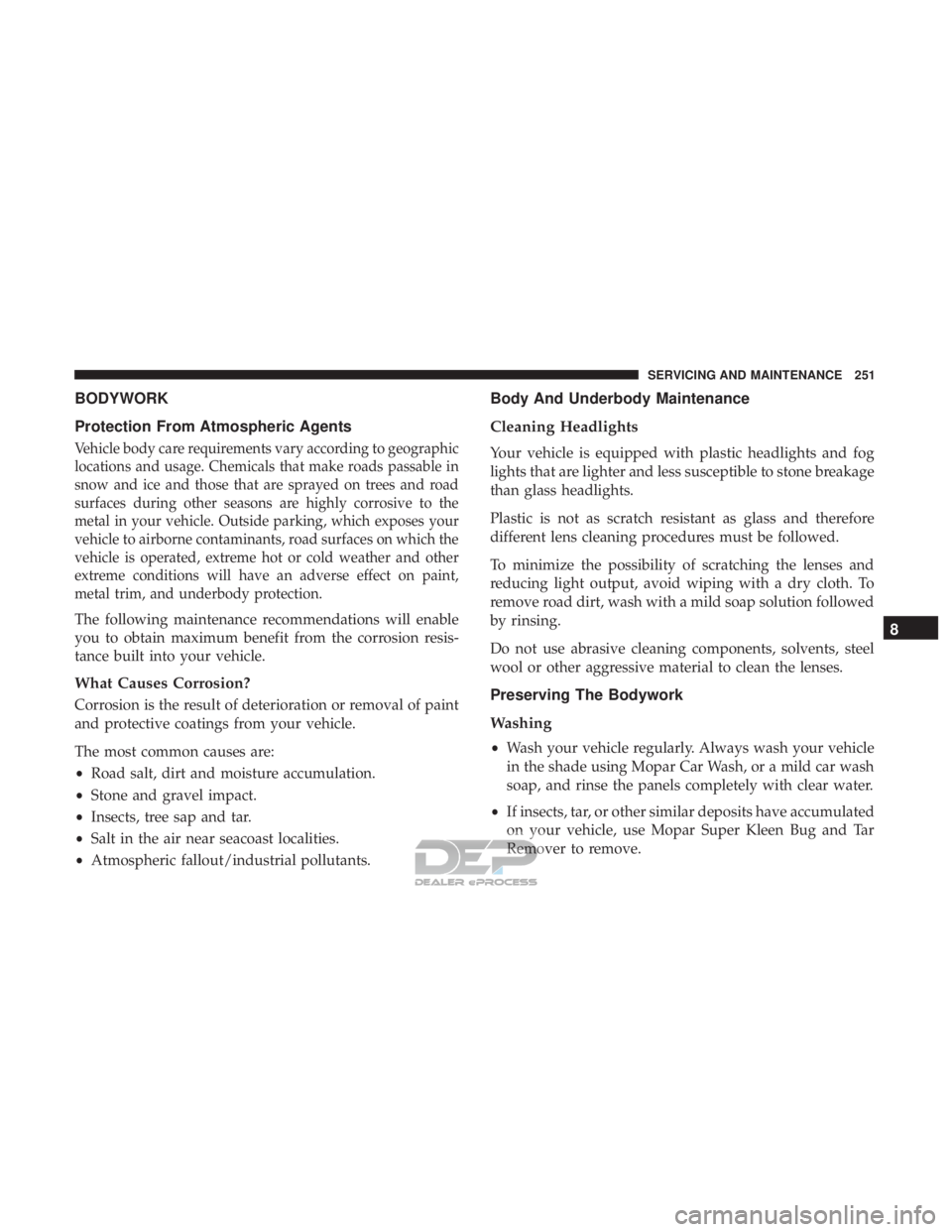FIAT 500E 2018  Owners Manual BODYWORK
Protection From Atmospheric Agents
Vehicle body care requirements vary according to geographic
locations and usage. Chemicals that make roads passable in
snow and ice and those that are spray