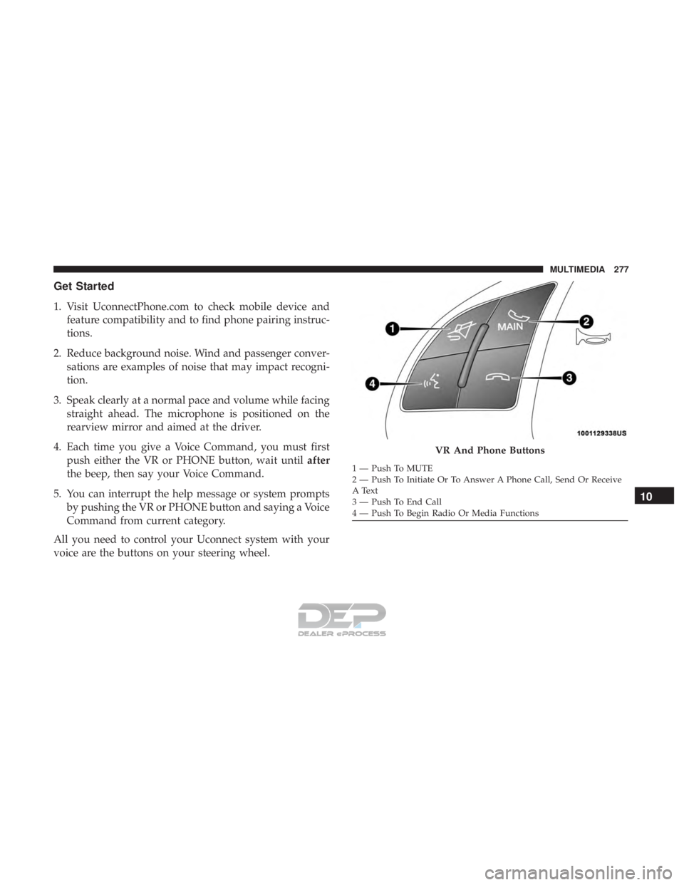 FIAT 500E 2018 Owners Manual Get Started
1. Visit UconnectPhone.com to check mobile device andfeature compatibility and to find phone pairing instruc-
tions.
2. Reduce background noise. Wind and passenger conver- sations are exam FIAT 500E 2018 Owners Manual Get Started
1. Visit UconnectPhone.com to check mobile device andfeature compatibility and to find phone pairing instruc-
tions.
2. Reduce background noise. Wind and passenger conver- sations are exam