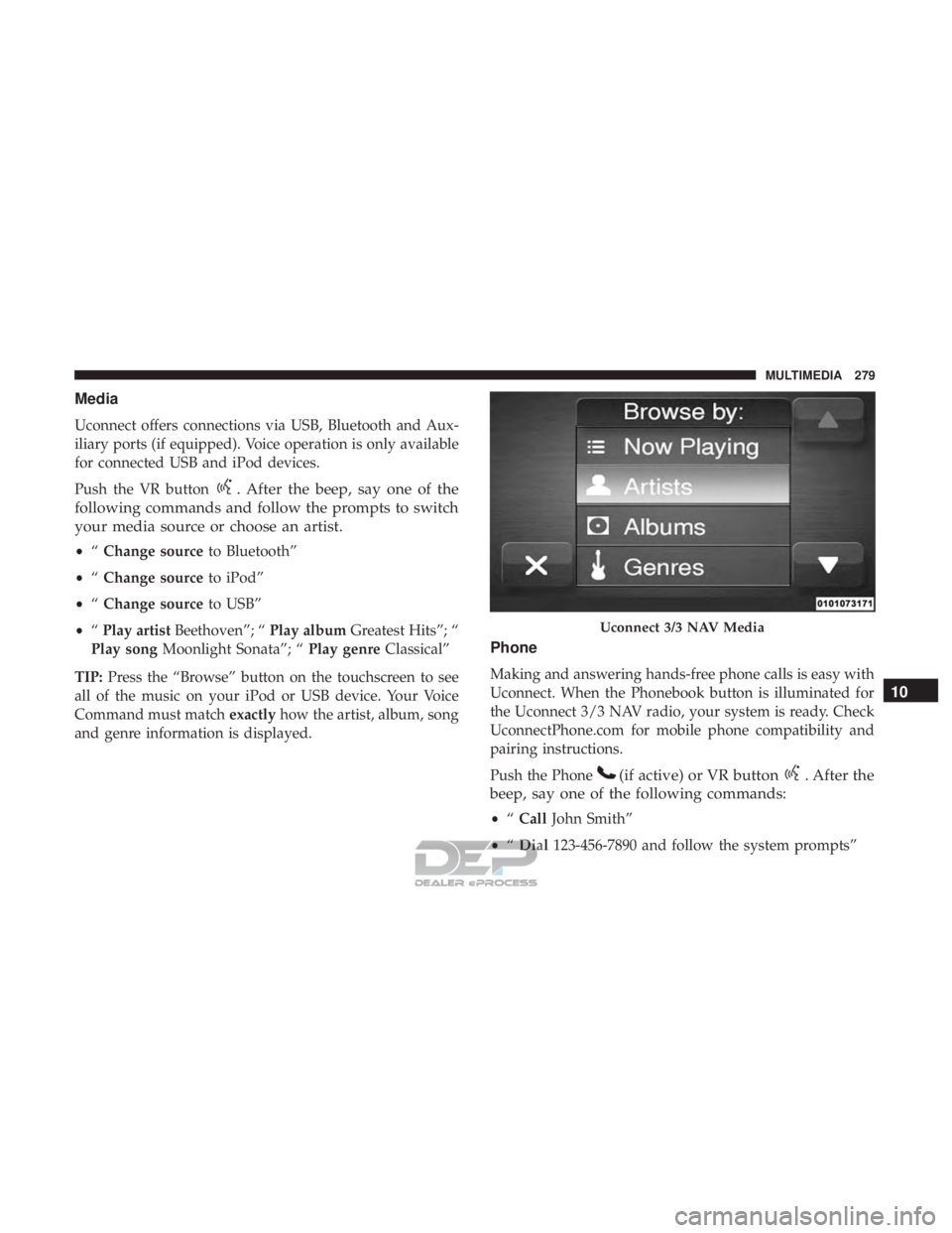 FIAT 500E 2018  Owners Manual Media
Uconnect offers connections via USB, Bluetooth and Aux-
iliary ports (if equipped). Voice operation is only available
for connected USB and iPod devices.
Push the VR button
. After the beep, say
