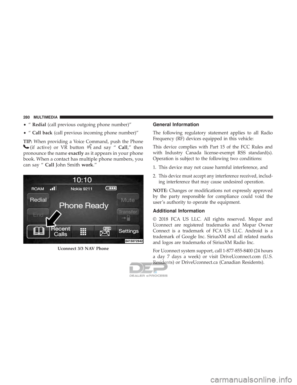 FIAT 500E 2018  Owners Manual •“Redial (call previous outgoing phone number)”
• “Call back (call previous incoming phone number)”
TIP: When providing a Voice Command, push the Phone
(if active) or VR buttonand say “ 