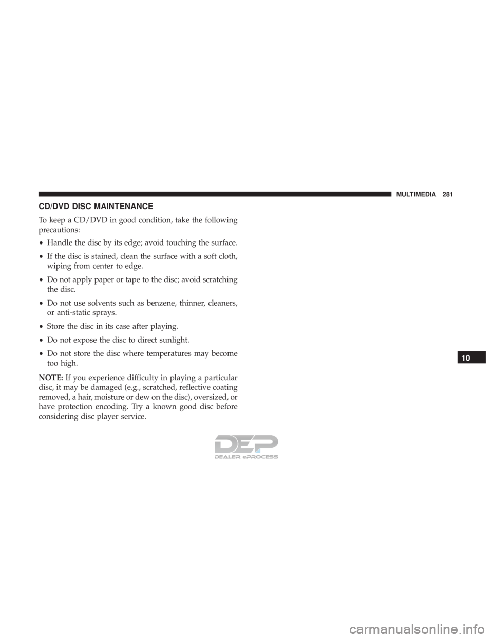 FIAT 500E 2018  Owners Manual CD/DVD DISC MAINTENANCE
To keep a CD/DVD in good condition, take the following
precautions:
•Handle the disc by its edge; avoid touching the surface.
• If the disc is stained, clean the surface wi