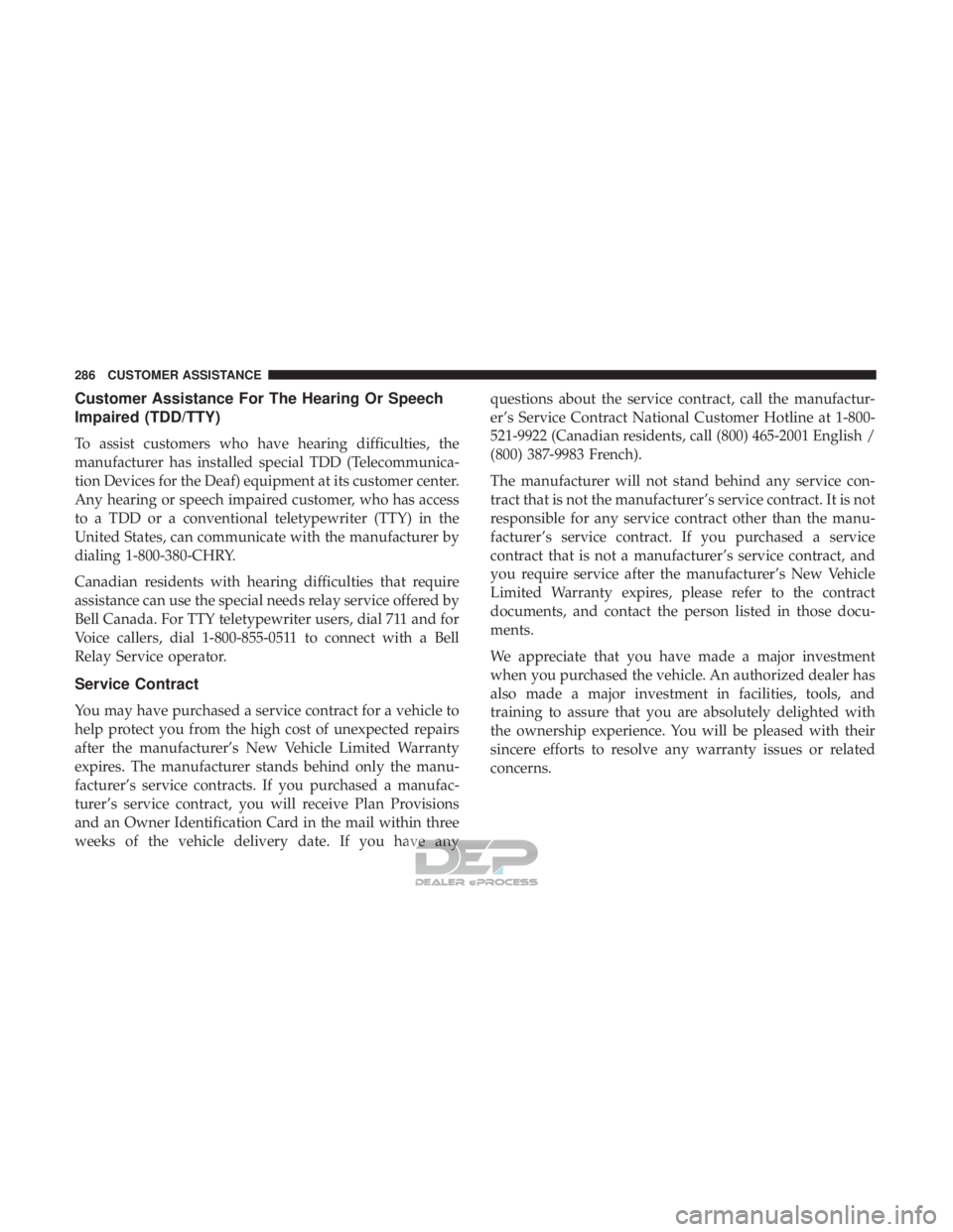 FIAT 500E 2018 Owners Manual Customer Assistance For The Hearing Or Speech
Impaired (TDD/TTY)
To assist customers who have hearing difficulties, the
manufacturer has installed special TDD (Telecommunica-
tion Devices for the Deaf FIAT 500E 2018 Owners Manual Customer Assistance For The Hearing Or Speech
Impaired (TDD/TTY)
To assist customers who have hearing difficulties, the
manufacturer has installed special TDD (Telecommunica-
tion Devices for the Deaf