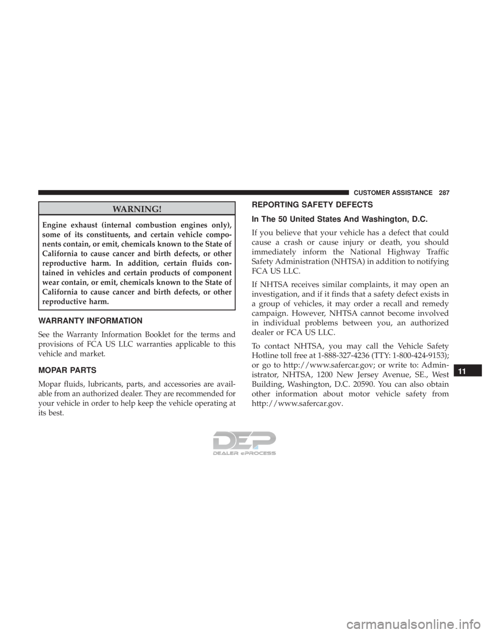 FIAT 500E 2018  Owners Manual WARNING!
Engine exhaust (internal combustion engines only),
some of its constituents, and certain vehicle compo-
nents contain, or emit, chemicals known to the State of
California to cause cancer and 