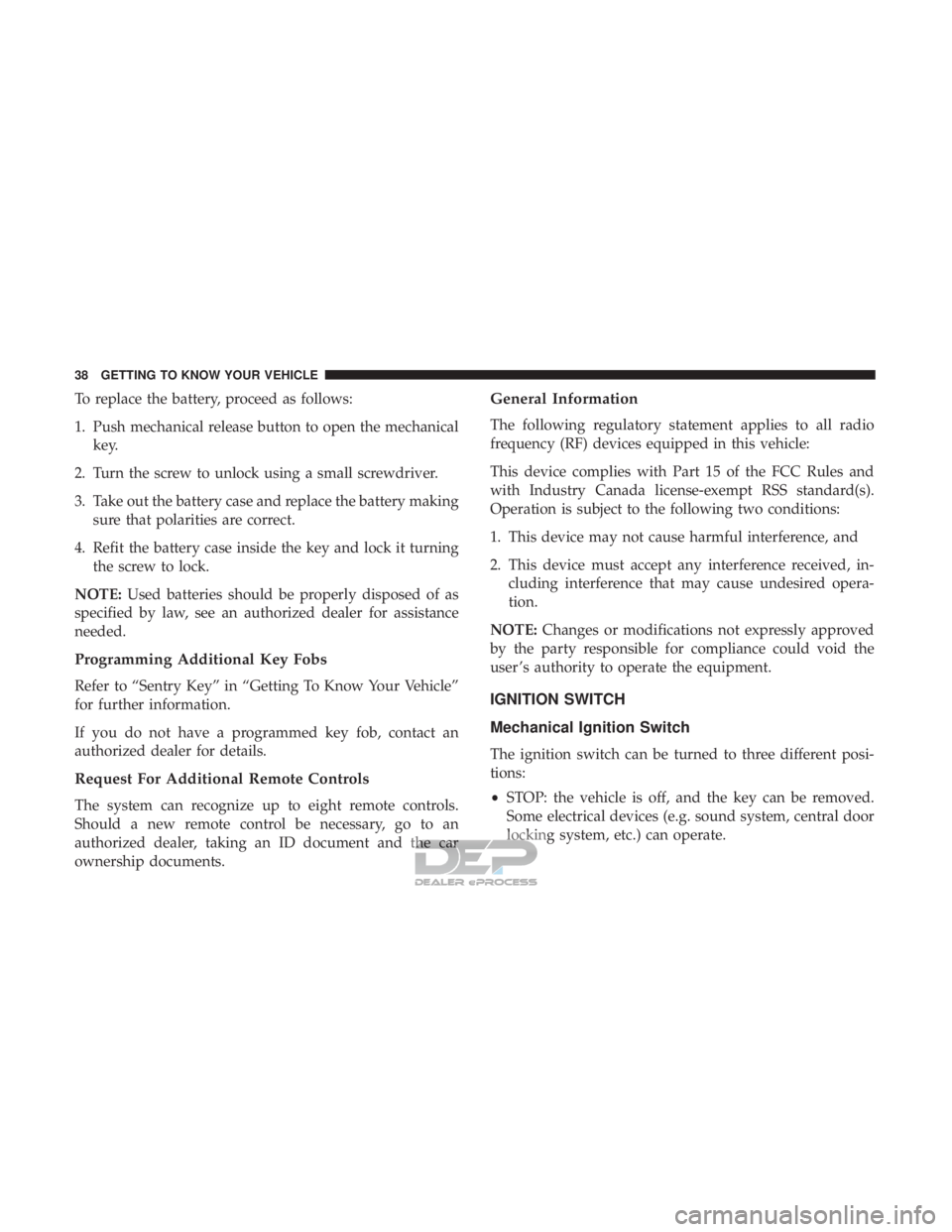 FIAT 500E 2018 Owners Guide To replace the battery, proceed as follows:
1. Push mechanical release button to open the mechanicalkey.
2. Turn the screw to unlock using a small screwdriver.
3. Take out the battery case and replace FIAT 500E 2018 Owners Guide To replace the battery, proceed as follows:
1. Push mechanical release button to open the mechanicalkey.
2. Turn the screw to unlock using a small screwdriver.
3. Take out the battery case and replace