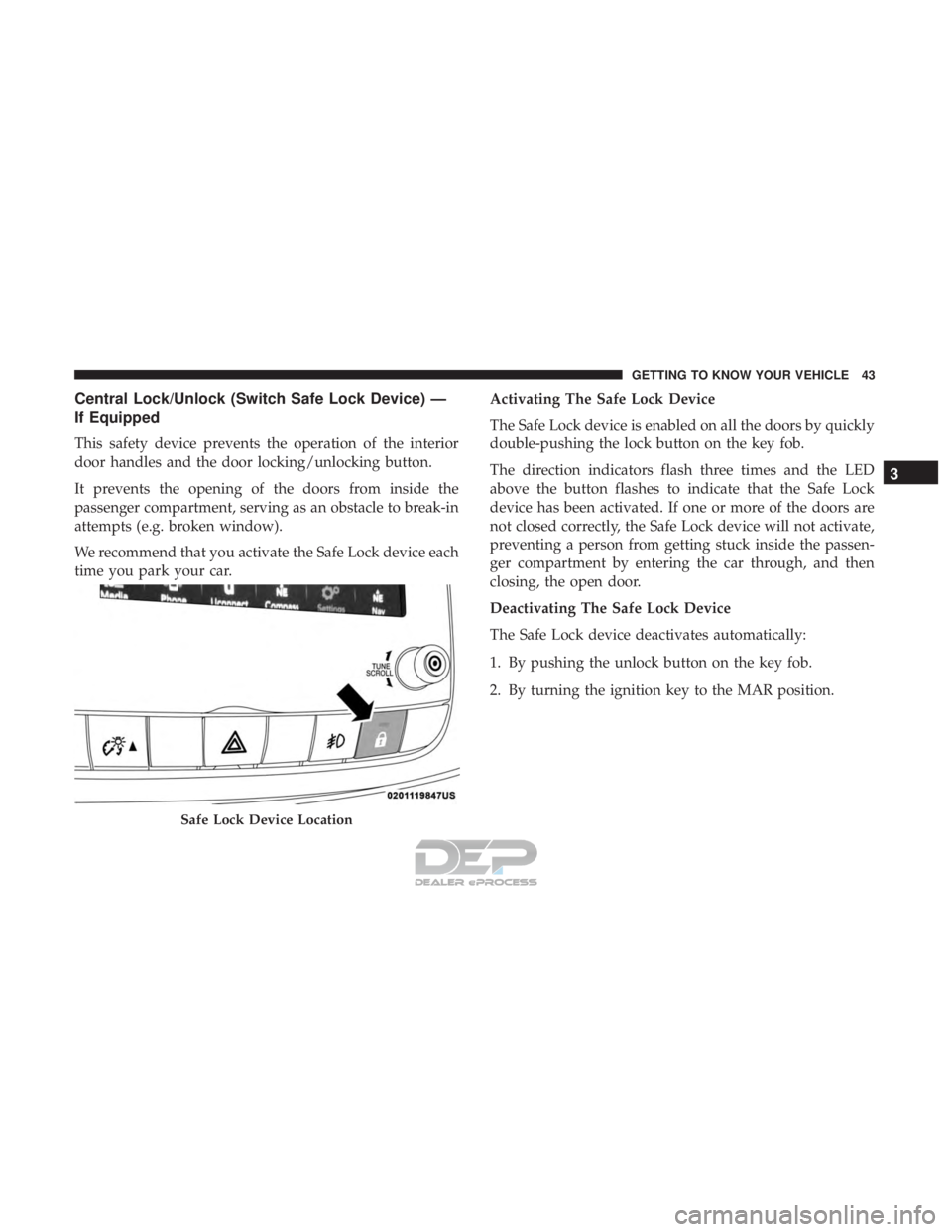 FIAT 500E 2018 Service Manual Central Lock/Unlock (Switch Safe Lock Device) —
If Equipped
This safety device prevents the operation of the interior
door handles and the door locking/unlocking button.
It prevents the opening of t FIAT 500E 2018 Service Manual Central Lock/Unlock (Switch Safe Lock Device) —
If Equipped
This safety device prevents the operation of the interior
door handles and the door locking/unlocking button.
It prevents the opening of t