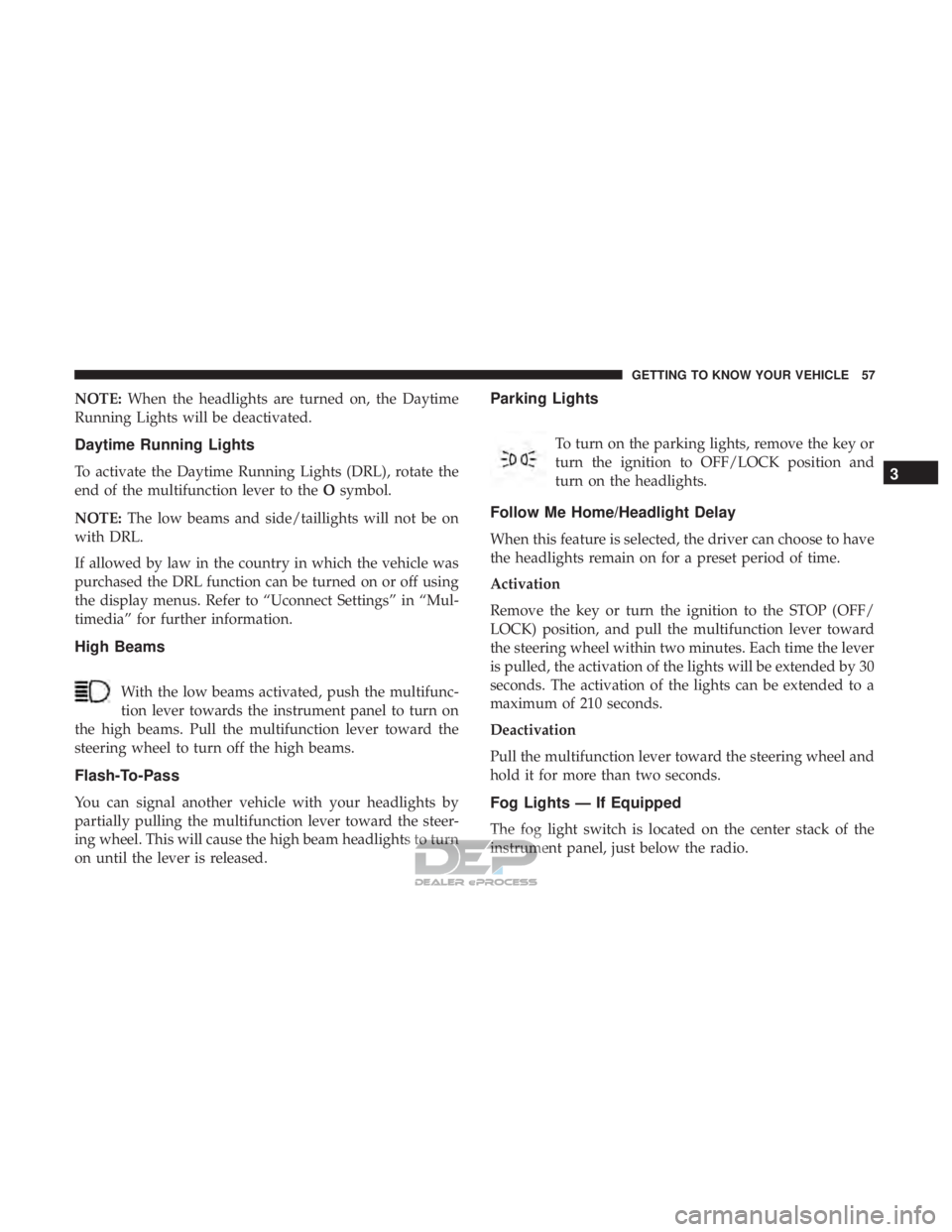 FIAT 500E 2018  Owners Manual NOTE:When the headlights are turned on, the Daytime
Running Lights will be deactivated.
Daytime Running Lights
To activate the Daytime Running Lights (DRL), rotate the
end of the multifunction lever t
