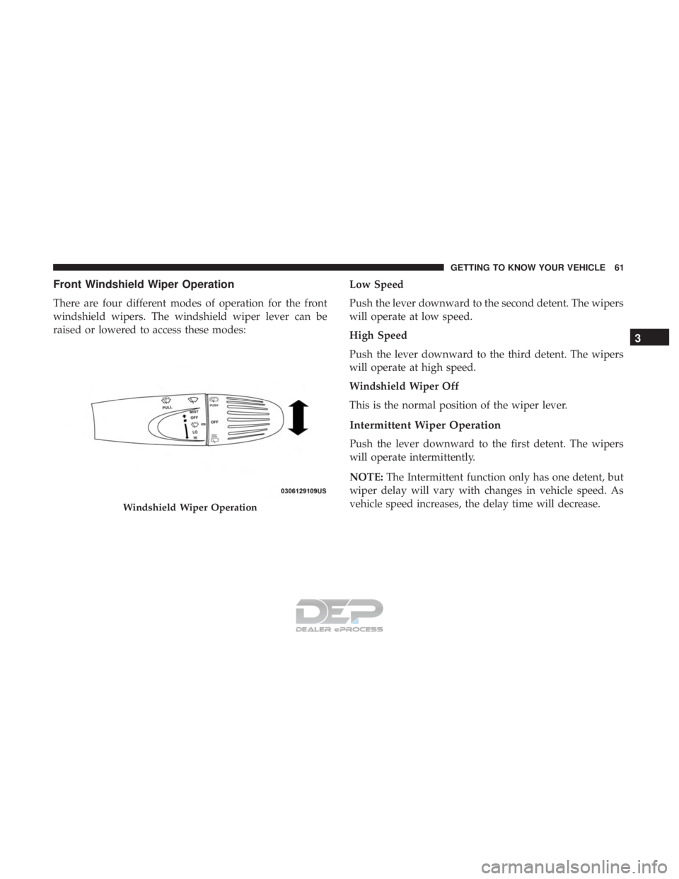 FIAT 500E 2018  Owners Manual Front Windshield Wiper Operation
There are four different modes of operation for the front
windshield wipers. The windshield wiper lever can be
raised or lowered to access these modes:Low Speed
Push t