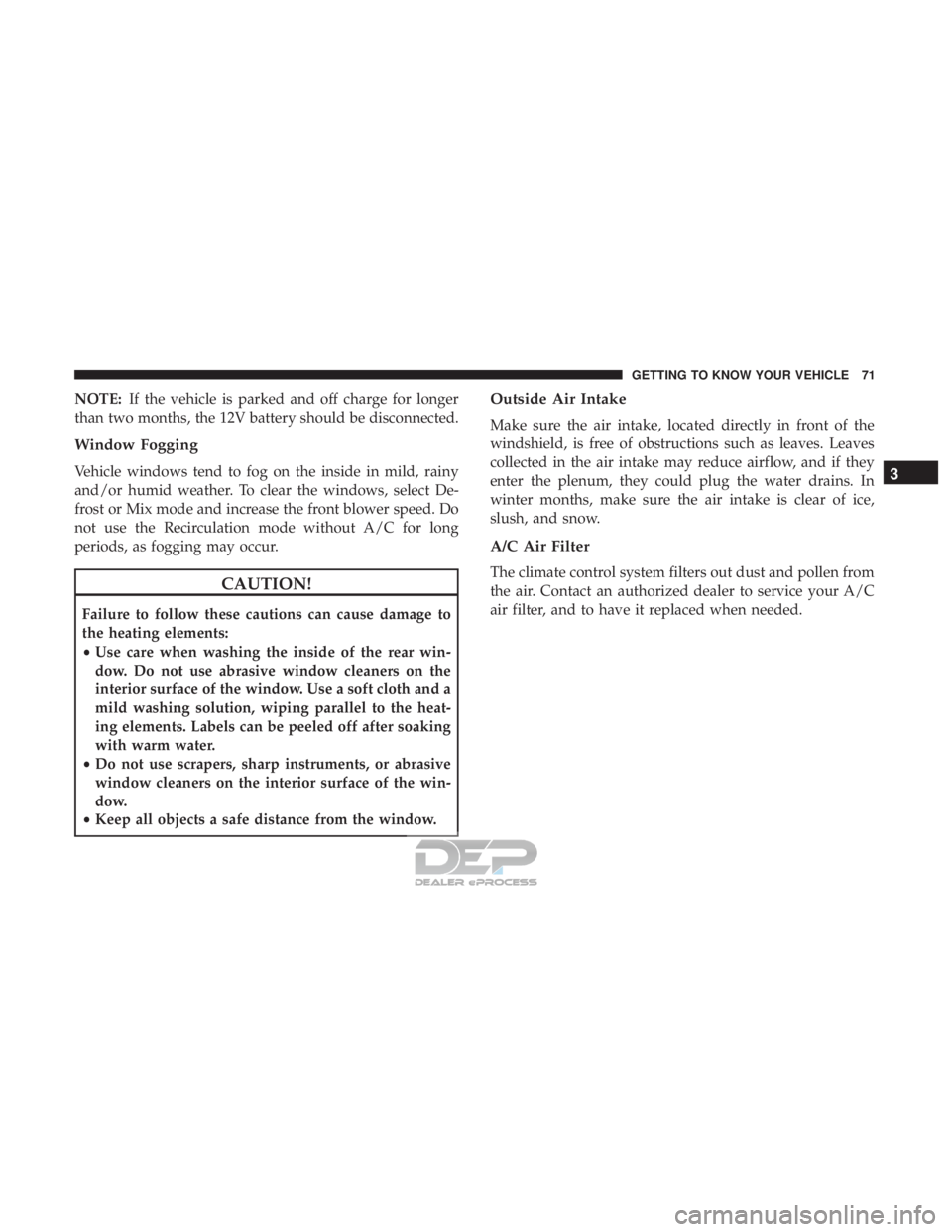 FIAT 500E 2018 Manual PDF NOTE:If the vehicle is parked and off charge for longer
than two months, the 12V battery should be disconnected.
Window Fogging
Vehicle windows tend to fog on the inside in mild, rainy
and/or humid we FIAT 500E 2018 Manual PDF NOTE:If the vehicle is parked and off charge for longer
than two months, the 12V battery should be disconnected.
Window Fogging
Vehicle windows tend to fog on the inside in mild, rainy
and/or humid we
