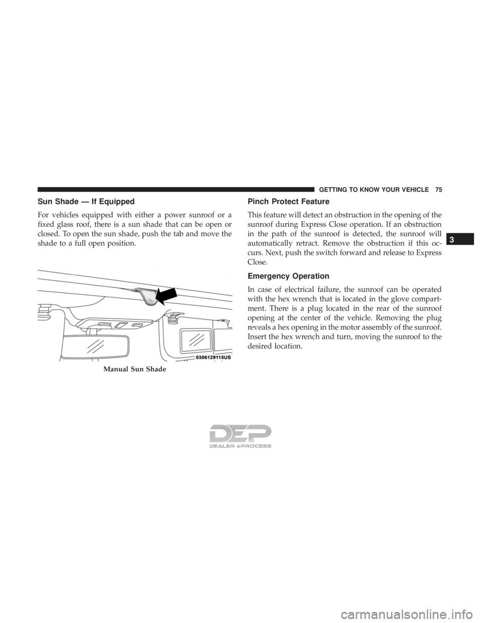 FIAT 500E 2018  Owners Manual Sun Shade — If Equipped
For vehicles equipped with either a power sunroof or a
fixed glass roof, there is a sun shade that can be open or
closed. To open the sun shade, push the tab and move the
sha