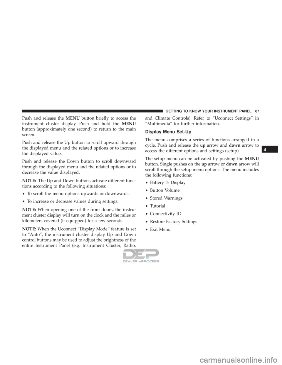 FIAT 500E 2018 Manual Online Push and release theMENUbutton briefly to access the
instrument cluster display. Push and hold the MENU
button (approximately one second) to return to the main
screen.
Push and release the Up button t