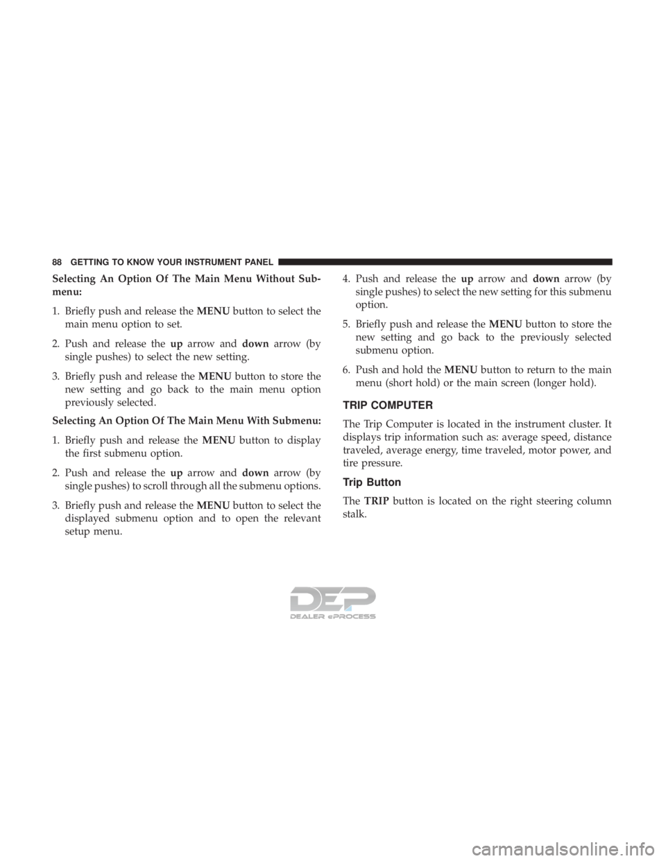 FIAT 500E 2018 Manual Online Selecting An Option Of The Main Menu Without Sub-
menu:
1. Briefly push and release theMENUbutton to select the
main menu option to set.
2. Push and release the uparrow and downarrow (by
single pushes