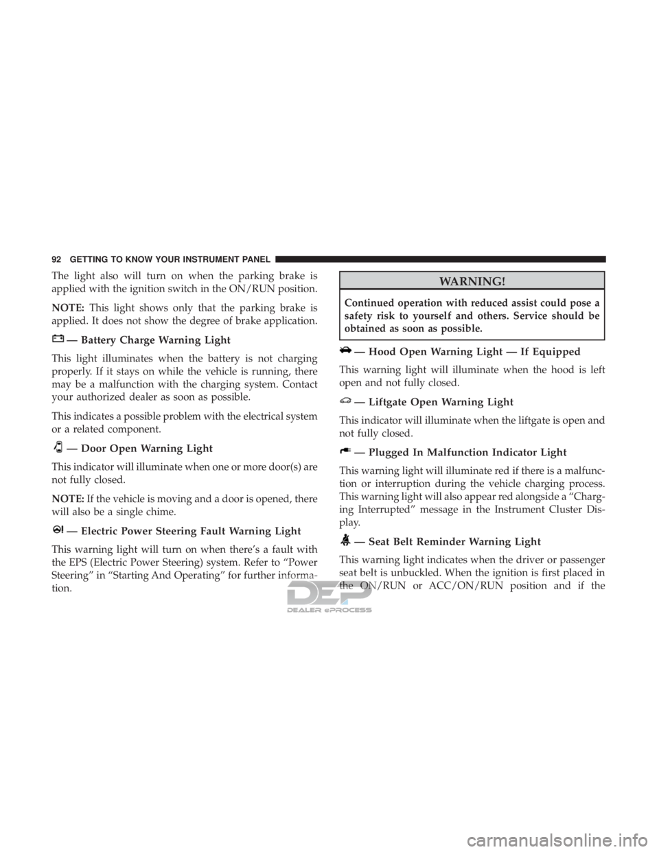 FIAT 500E 2018 Owners Manual The light also will turn on when the parking brake is
applied with the ignition switch in the ON/RUN position.
NOTE:This light shows only that the parking brake is
applied. It does not show the degree FIAT 500E 2018 Owners Manual The light also will turn on when the parking brake is
applied with the ignition switch in the ON/RUN position.
NOTE:This light shows only that the parking brake is
applied. It does not show the degree
