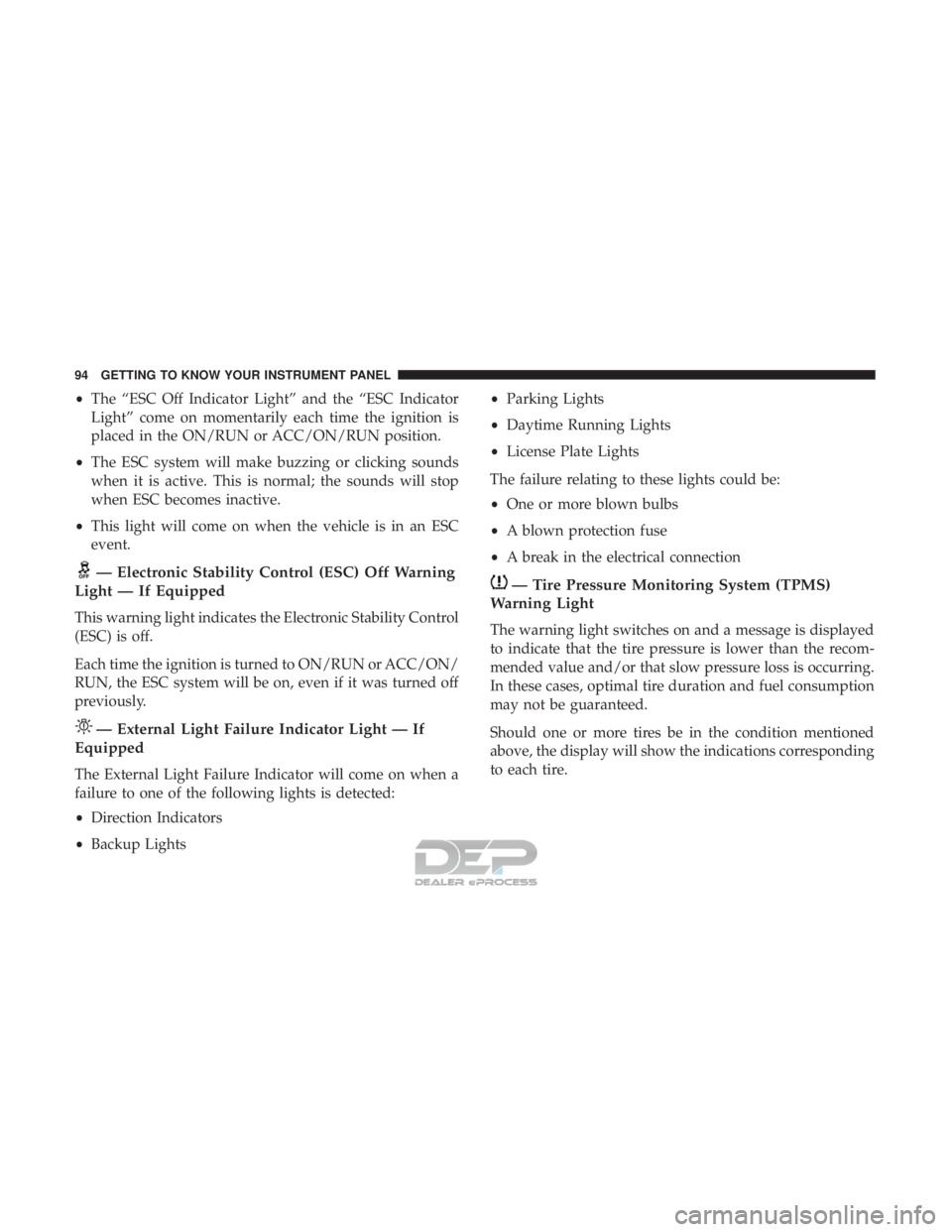 FIAT 500E 2018  Owners Manual •The “ESC Off Indicator Light” and the “ESC Indicator
Light” come on momentarily each time the ignition is
placed in the ON/RUN or ACC/ON/RUN position.
• The ESC system will make buzzing o