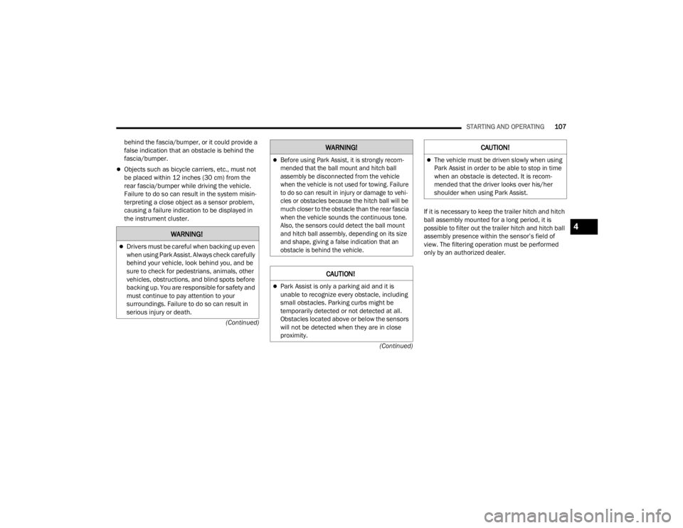 FIAT 500X 2022 Owners Manual
STARTING AND OPERATING107
(Continued)
(Continued)
behind the fascia/bumper, or it could provide a
false indication that an obstacle is behind the
fascia/bumper.
Objects such as bicycle carriers, FIAT 500X 2022 Owners Manual
STARTING AND OPERATING107
(Continued)
(Continued)
behind the fascia/bumper, or it could provide a
false indication that an obstacle is behind the
fascia/bumper.
Objects such as bicycle carriers,