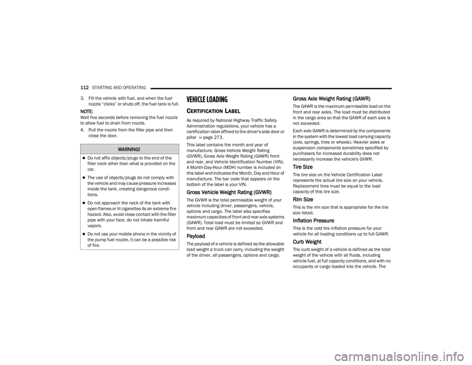 FIAT 500X 2022  Owners Manual 
112STARTING AND OPERATING  
3. Fill the vehicle with fuel, and when the fuel  nozzle “clicks” or shuts off, the fuel tank is full.
NOTE:Wait five seconds before removing the fuel nozzle 
to allow