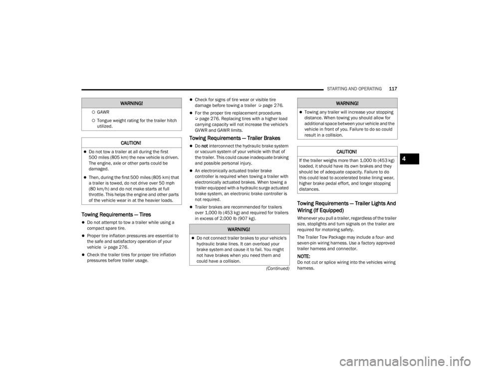 FIAT 500X 2022  Owners Manual 
STARTING AND OPERATING117
(Continued)
Towing Requirements — Tires
Do not attempt to tow a trailer while using a 
compact spare tire.
Proper tire inflation pressures are essential to 
the safe