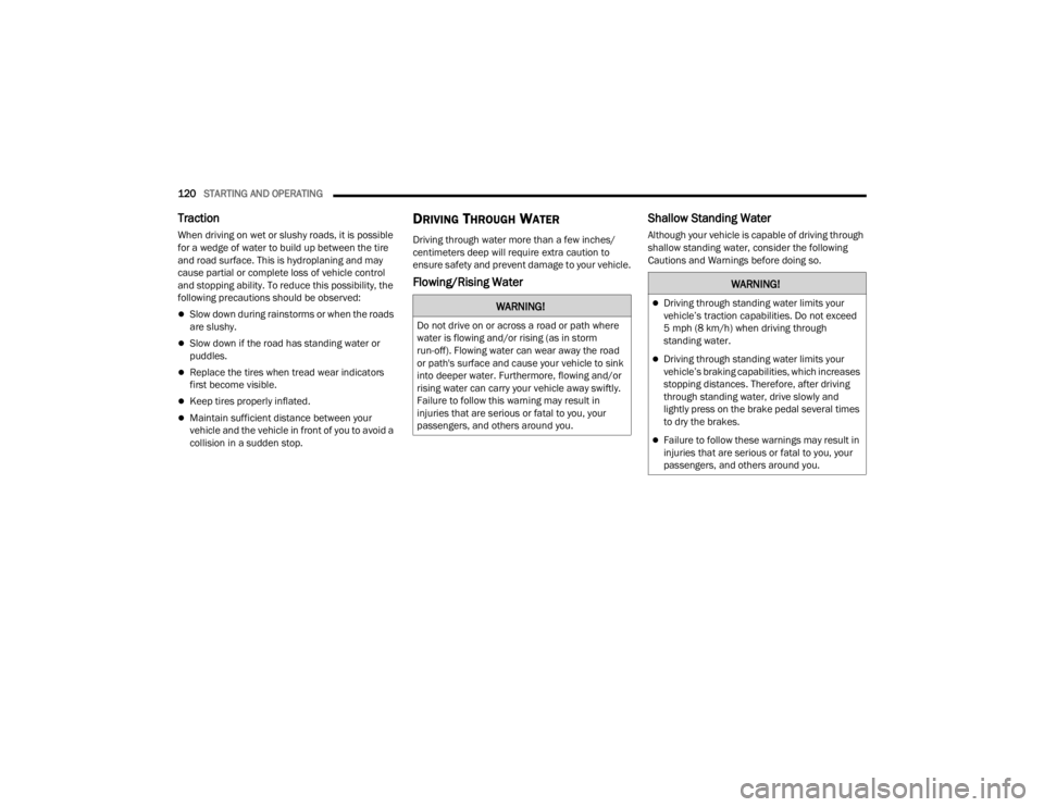 FIAT 500X 2022  Owners Manual 
120STARTING AND OPERATING  
Traction
When driving on wet or slushy roads, it is possible 
for a wedge of water to build up between the tire 
and road surface. This is hydroplaning and may 
cause part