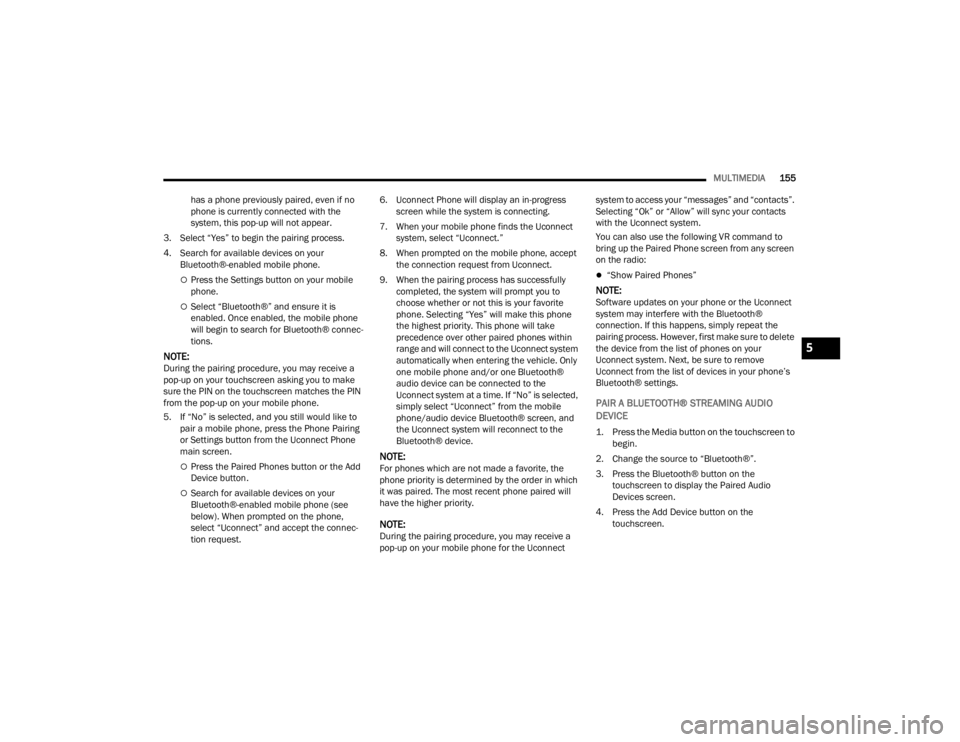 FIAT 500X 2022 Owners Manual
MULTIMEDIA155
has a phone previously paired, even if no
phone is currently connected with the
system, this pop-up will not appear.
3. Select “Yes” to begin the pairing process.
4. Search for av FIAT 500X 2022 Owners Manual
MULTIMEDIA155
has a phone previously paired, even if no
phone is currently connected with the
system, this pop-up will not appear.
3. Select “Yes” to begin the pairing process.
4. Search for av