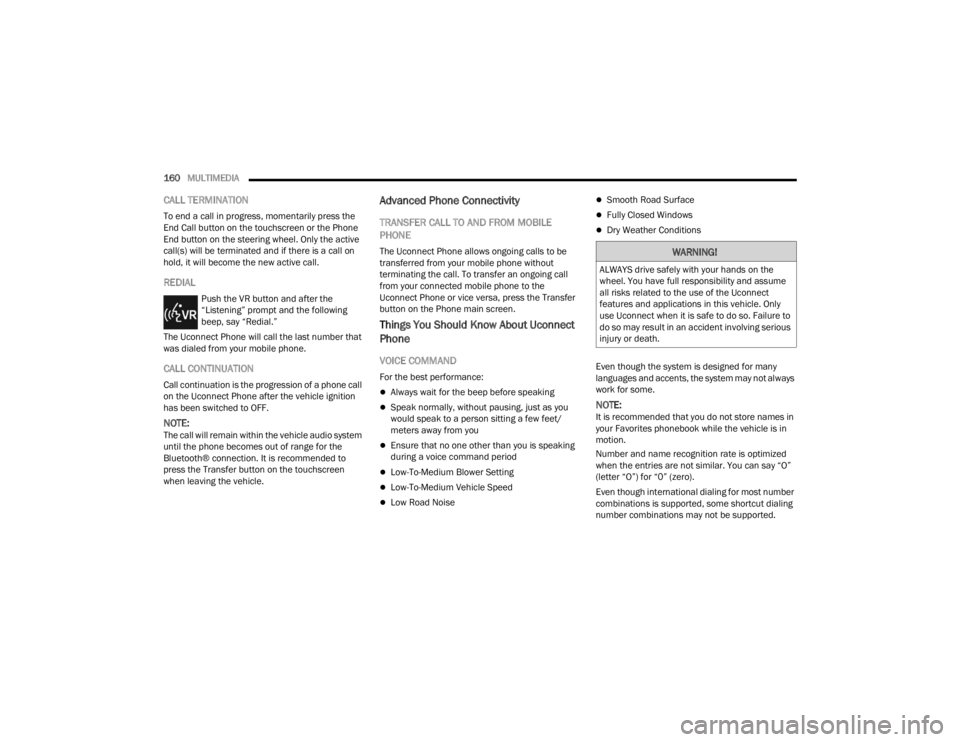 FIAT 500X 2022  Owners Manual 
160MULTIMEDIA  
CALL TERMINATION
To end a call in progress, momentarily press the 
End Call button on the touchscreen or the Phone 
End button on the steering wheel. Only the active 
call(s) will be 