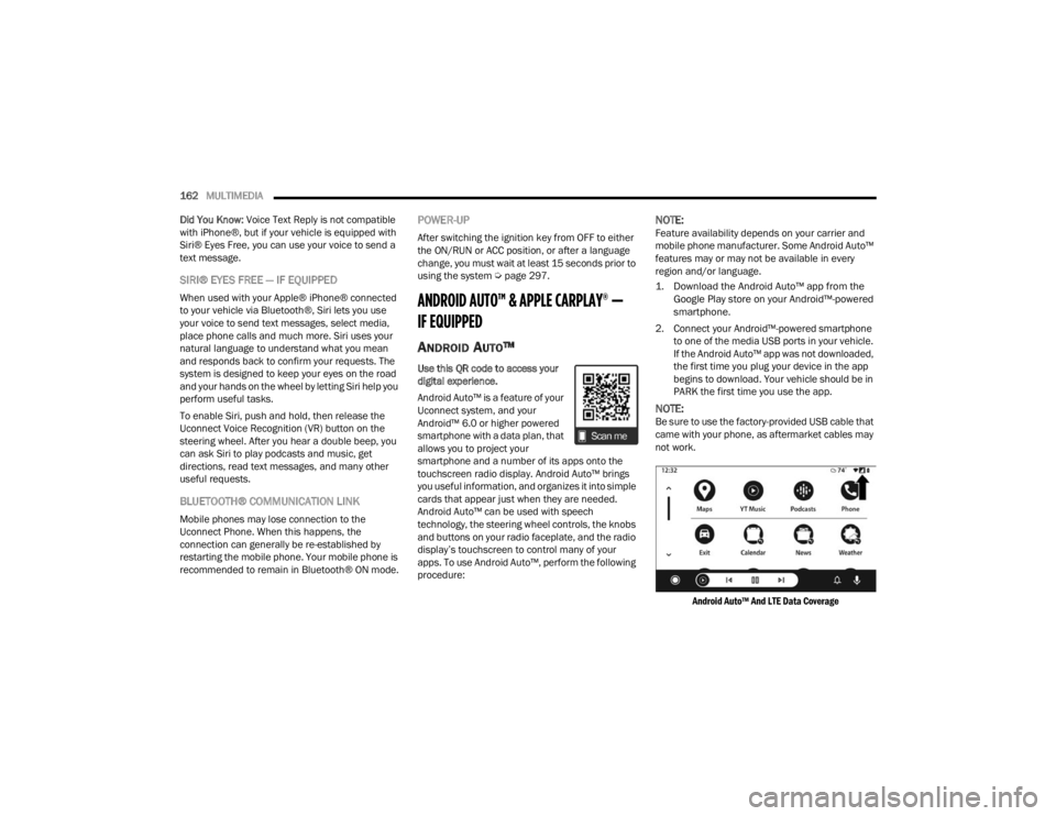 FIAT 500X 2022  Owners Manual 
162MULTIMEDIA  
Did You Know:  Voice Text Reply is not compatible 
with iPhone®, but if your vehicle is equipped with 
Siri® Eyes Free, you can use your voice to send a 
text message.
SIRI® EYES F