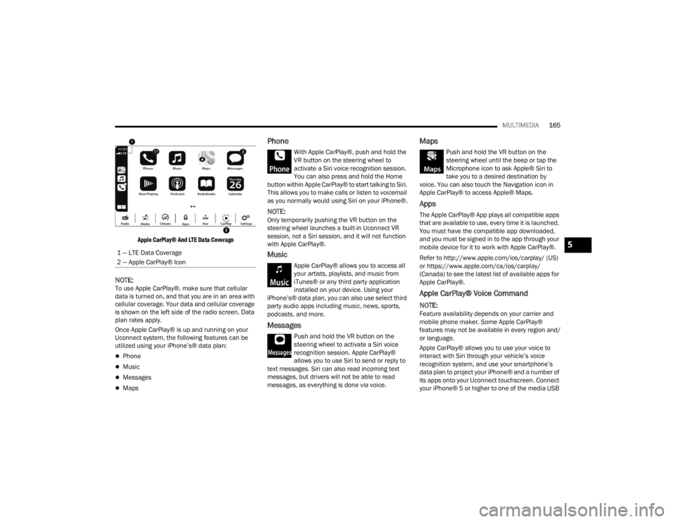 FIAT 500X 2022  Owners Manual 
MULTIMEDIA165

Apple CarPlay® And LTE Data Coverage

NOTE:To use Apple CarPlay®, make sure that cellular 
data is turned on, and that you are in an area with 
cellular coverage. Your data and cellu