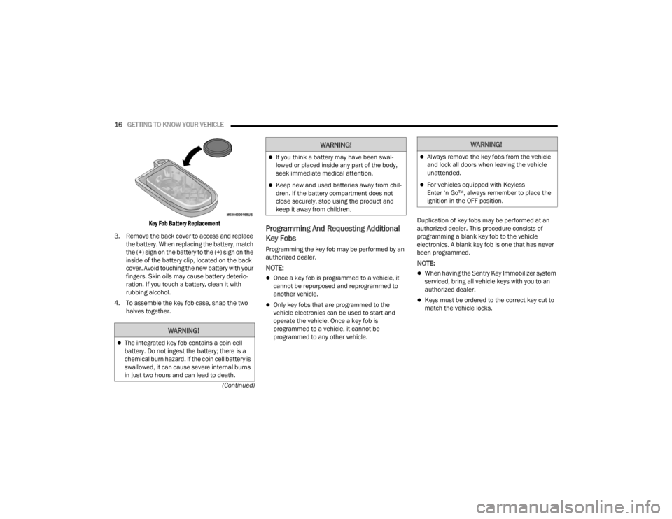 FIAT 500X 2022 Owners Manual
16GETTING TO KNOW YOUR VEHICLE
(Continued)
Key Fob Battery Replacement
3. Remove the back cover to access and replace the battery. When replacing the battery, match
the (+) sign on the battery FIAT 500X 2022 Owners Manual
16GETTING TO KNOW YOUR VEHICLE
(Continued)
Key Fob Battery Replacement
3. Remove the back cover to access and replace the battery. When replacing the battery, match
the (+) sign on the battery