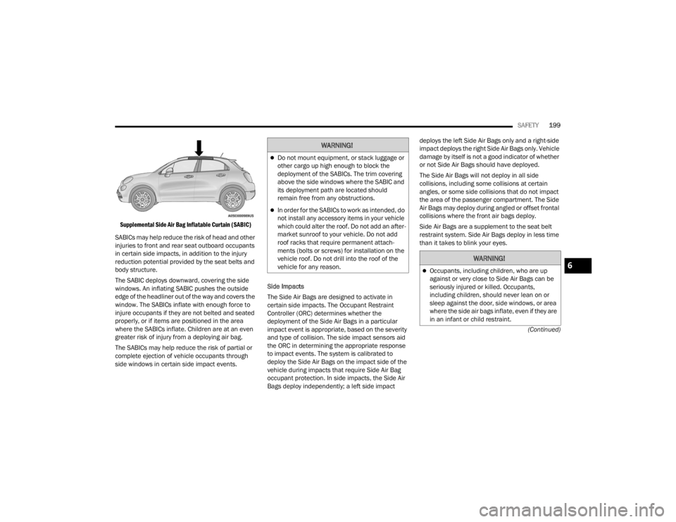 FIAT 500X 2022  Owners Manual 
SAFETY199
(Continued)

Supplemental Side Air Bag Inflatable Curtain (SABIC)

SABICs may help reduce the risk of head and other 
injuries to front and rear seat outboard occupants 
in certain side imp