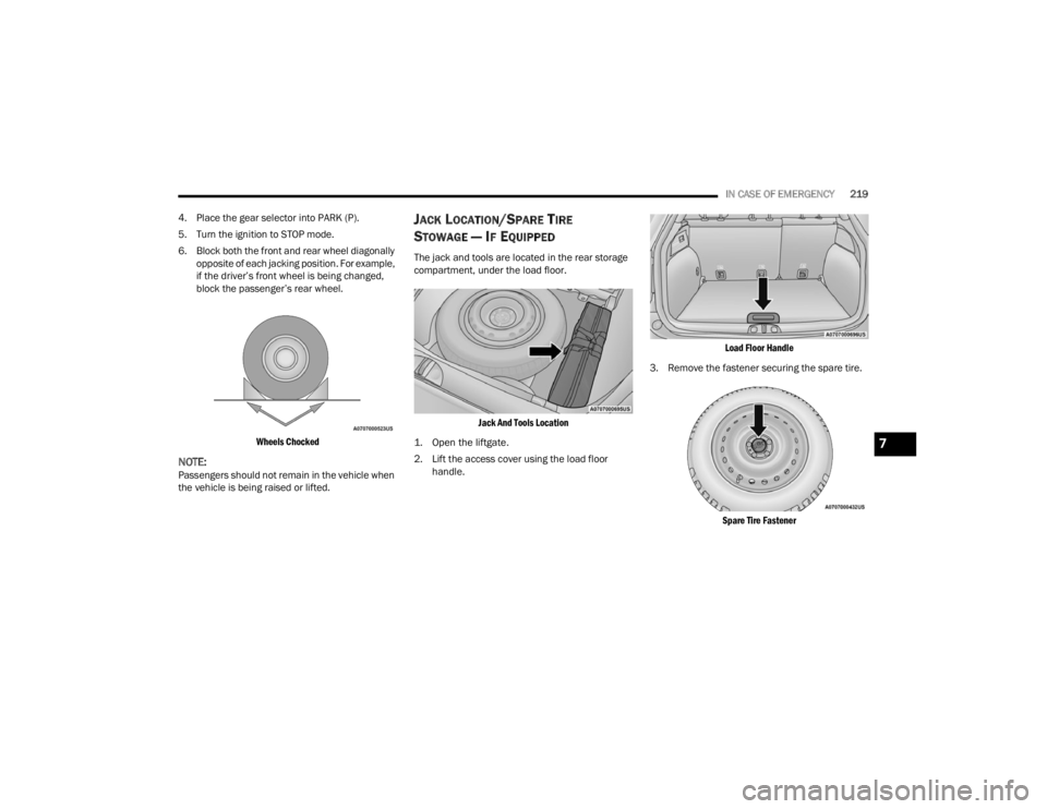 FIAT 500X 2022 Owners Manual
IN CASE OF EMERGENCY219
4. Place the gear selector into PARK (P).
5. Turn the ignition to STOP mode.
6. Block both the front and rear wheel diagonally opposite of each jacking position. For example, FIAT 500X 2022 Owners Manual
IN CASE OF EMERGENCY219
4. Place the gear selector into PARK (P).
5. Turn the ignition to STOP mode.
6. Block both the front and rear wheel diagonally opposite of each jacking position. For example,