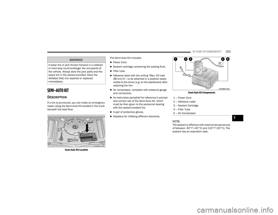 FIAT 500X 2022 Owners Manual
IN CASE OF EMERGENCY223
SEMI–AUTO KIT
DESCRIPTION
If a tire is punctured, you can make an emergency
repair using the Semi-Auto Kit located in the trunk
beneath the load floor.
Semi-Auto Kit Loc FIAT 500X 2022 Owners Manual
IN CASE OF EMERGENCY223
SEMI–AUTO KIT
DESCRIPTION
If a tire is punctured, you can make an emergency
repair using the Semi-Auto Kit located in the trunk
beneath the load floor.
Semi-Auto Kit Loc