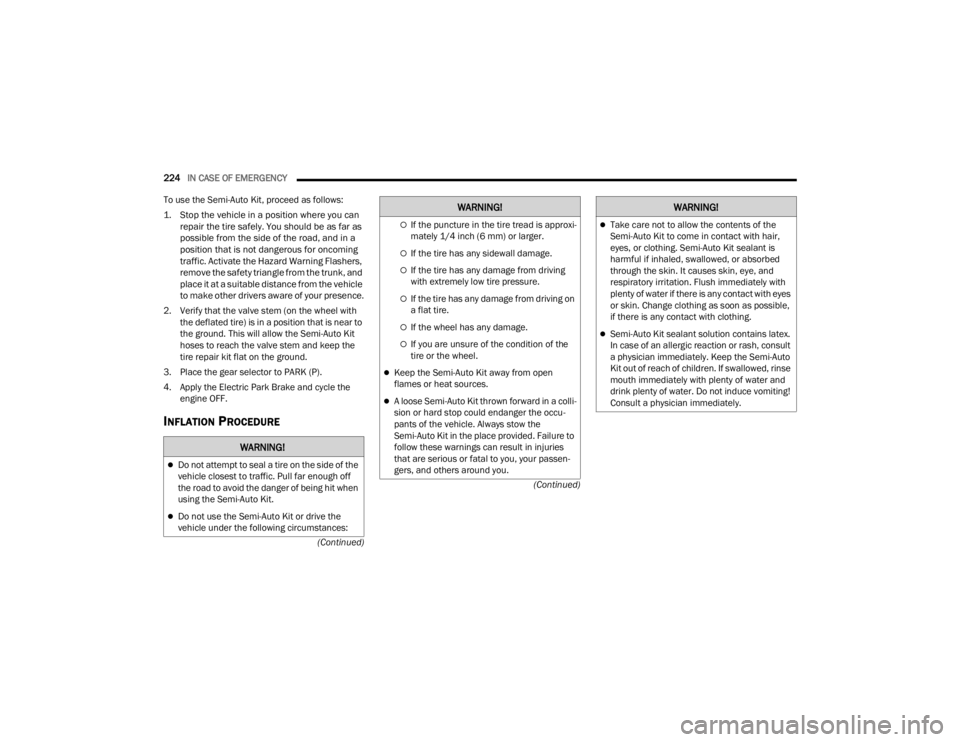 FIAT 500X 2022 Owners Manual
224IN CASE OF EMERGENCY
(Continued)
(Continued)
To use the Semi-Auto Kit, proceed as follows:
1. Stop the vehicle in a position where you can
repair the tire safely. You should be as far as
poss FIAT 500X 2022 Owners Manual
224IN CASE OF EMERGENCY
(Continued)
(Continued)
To use the Semi-Auto Kit, proceed as follows:
1. Stop the vehicle in a position where you can
repair the tire safely. You should be as far as
poss