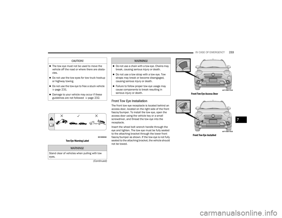 FIAT 500X 2022 Owners Manual
IN CASE OF EMERGENCY233
(Continued)
Tow Eye Warning Label
Front Tow Eye Installation
The front tow eye receptacle is located behind an
access door, located on the right side of the front
fascia/b FIAT 500X 2022 Owners Manual
IN CASE OF EMERGENCY233
(Continued)
Tow Eye Warning Label
Front Tow Eye Installation
The front tow eye receptacle is located behind an
access door, located on the right side of the front
fascia/b