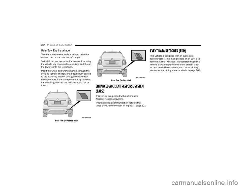FIAT 500X 2022 Owners Manual
234IN CASE OF EMERGENCY
Rear Tow Eye Installation
The rear tow eye receptacle is located behind a
access door on the rear fascia/bumper.
To install the tow eye, open the access door using
the veh FIAT 500X 2022 Owners Manual
234IN CASE OF EMERGENCY
Rear Tow Eye Installation
The rear tow eye receptacle is located behind a
access door on the rear fascia/bumper.
To install the tow eye, open the access door using
the veh