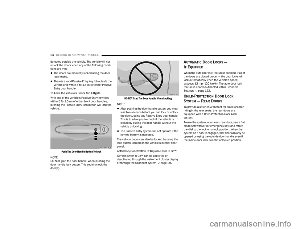 FIAT 500X 2022 Owners Manual
24GETTING TO KNOW YOUR VEHICLE
detected outside the vehicle. The vehicle will not
unlock the doors when any of the following condi -
tions are met:
The doors are manually locked using the door FIAT 500X 2022 Owners Manual
24GETTING TO KNOW YOUR VEHICLE
detected outside the vehicle. The vehicle will not
unlock the doors when any of the following condi -
tions are met:
The doors are manually locked using the door