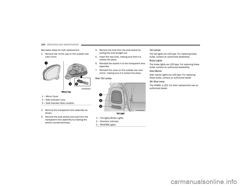 FIAT 500X 2022 Owners Manual
264SERVICING AND MAINTENANCE
See below steps for bulb replacement:
1. Remove the mirror cap on the outside rear view mirror.
Mirror Cap
2. Remove the transparent lens assembly as shown.
3. Rem FIAT 500X 2022 Owners Manual
264SERVICING AND MAINTENANCE
See below steps for bulb replacement:
1. Remove the mirror cap on the outside rear view mirror.
Mirror Cap
2. Remove the transparent lens assembly as shown.
3. Rem