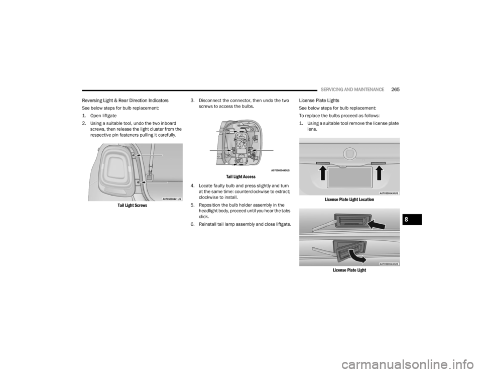 FIAT 500X 2022 Owners Manual
SERVICING AND MAINTENANCE265
Reversing Light & Rear Direction Indicators
See below steps for bulb replacement:
1. Open liftgate
2. Using a suitable tool, undo the two inboard screws, then release FIAT 500X 2022 Owners Manual
SERVICING AND MAINTENANCE265
Reversing Light & Rear Direction Indicators
See below steps for bulb replacement:
1. Open liftgate
2. Using a suitable tool, undo the two inboard screws, then release