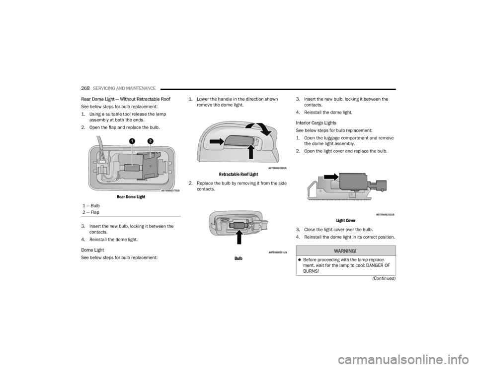 FIAT 500X 2022 Owners Manual
268SERVICING AND MAINTENANCE
(Continued)
Rear Dome Light — Without Retractable Roof
See below steps for bulb replacement:
1. Using a suitable tool release the lamp
assembly at both the ends.
2 FIAT 500X 2022 Owners Manual
268SERVICING AND MAINTENANCE
(Continued)
Rear Dome Light — Without Retractable Roof
See below steps for bulb replacement:
1. Using a suitable tool release the lamp
assembly at both the ends.
2