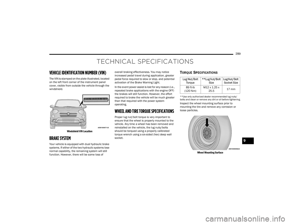 FIAT 500X 2022  Owners Manual 
289
TECHNICAL SPECIFICATIONS
VEHICLE IDENTIFICATION NUMBER (VIN)
The VIN is stamped on the plate illustrated, located 
on the left front corner of the instrument panel 
cover, visible from outside th