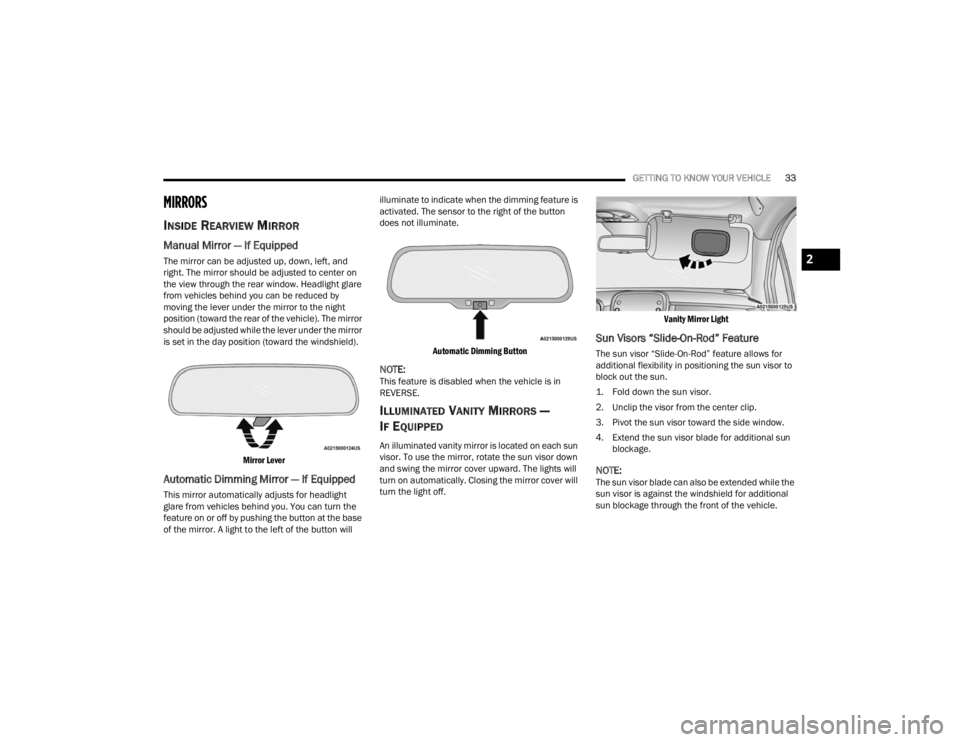 FIAT 500X 2022 Owners Guide
GETTING TO KNOW YOUR VEHICLE33
MIRRORS
INSIDE REARVIEW MIRROR
Manual Mirror — If Equipped
The mirror can be adjusted up, down, left, and
right. The mirror should be adjusted to center on
the vie FIAT 500X 2022 Owners Guide
GETTING TO KNOW YOUR VEHICLE33
MIRRORS
INSIDE REARVIEW MIRROR
Manual Mirror — If Equipped
The mirror can be adjusted up, down, left, and
right. The mirror should be adjusted to center on
the vie